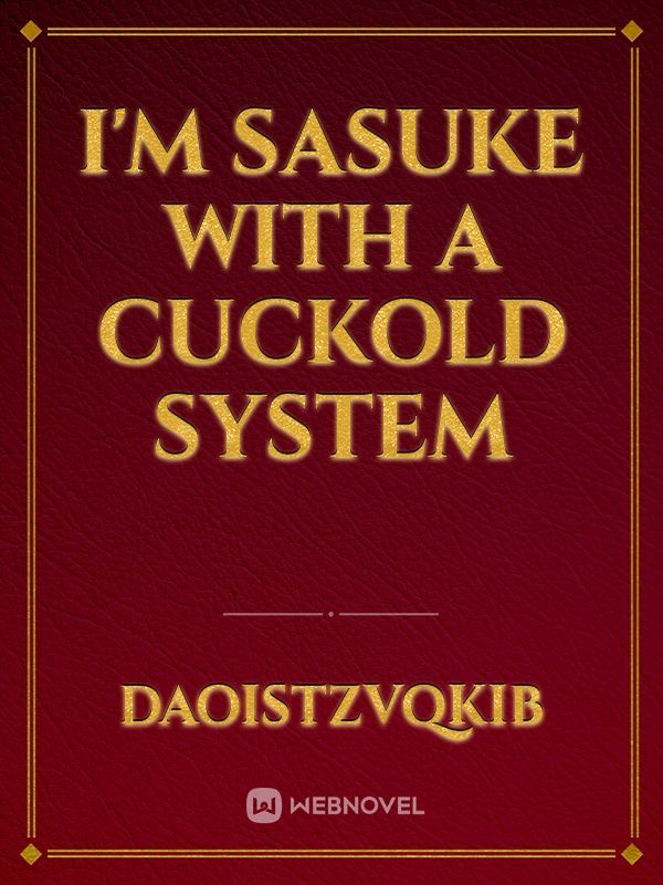 I'm Sasuke with a cuckold system
