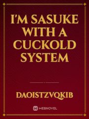 I'm Sasuke with a cuckold system Book