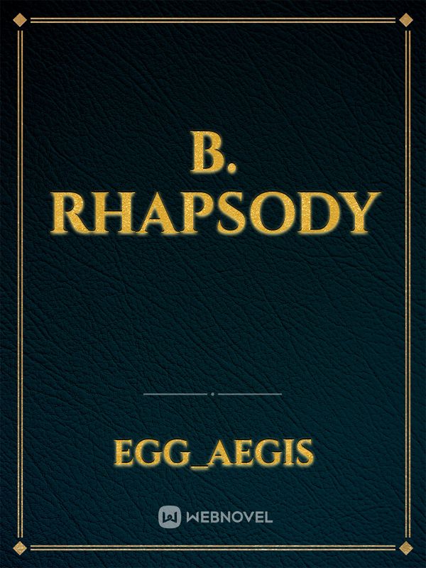 Read B. Rhapsody - Egg_aegis - Webnovel