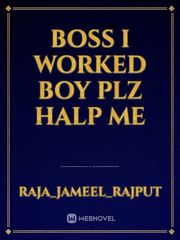 Boss I worked boy plz halp me Book