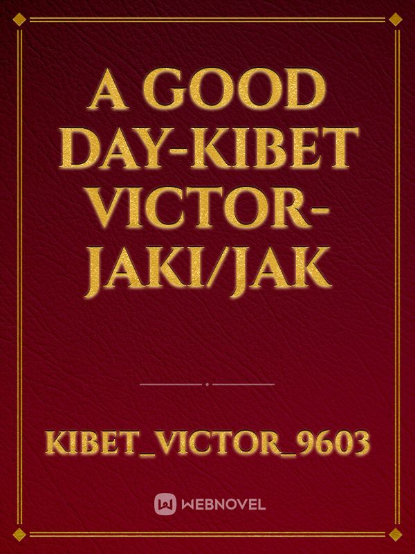 A Good Day-KIBET VICTOR-JAKI/JAK Book
