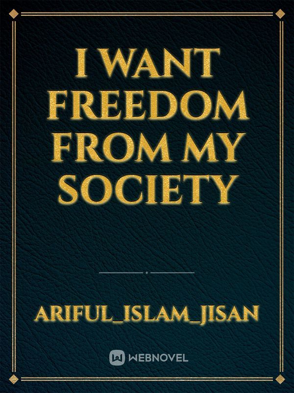 I want freedom from my society