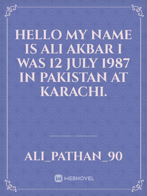 hello my name is Ali akbar I was 12 July 1987 in Pakistan at karachi. Book