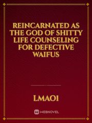 Reincarnated as the God of Shitty Life Counseling for Defective waifus Book