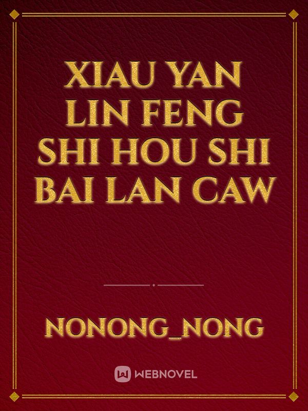 xiau yan 
Lin feng
shi hou
shi bai 
lan caw