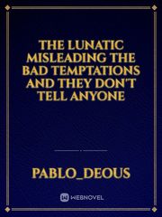 The lunatic misleading the bad temptations and they don't tell anyone Book