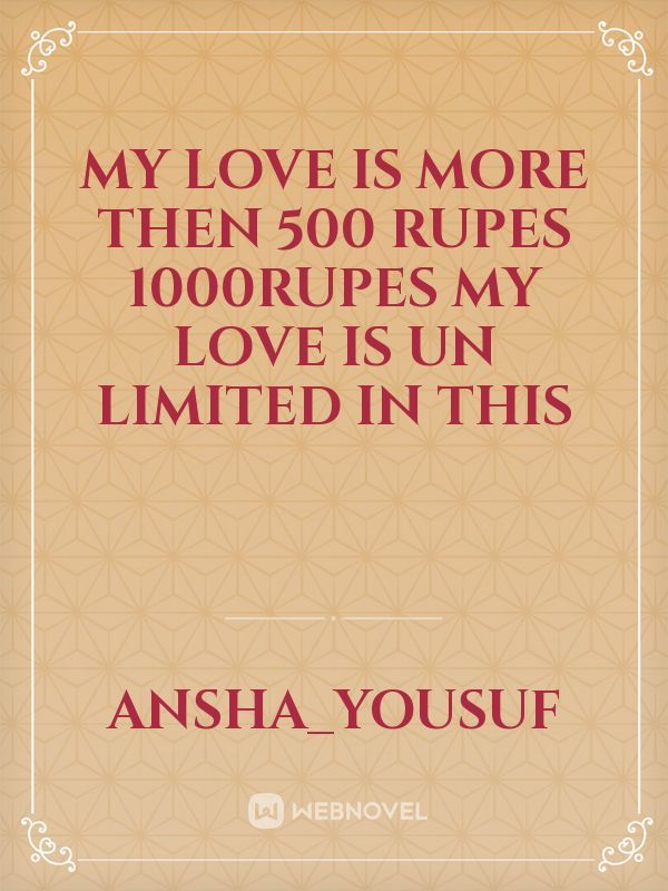 My love is more then 500 rupes 1000rupes my love is un limited in this