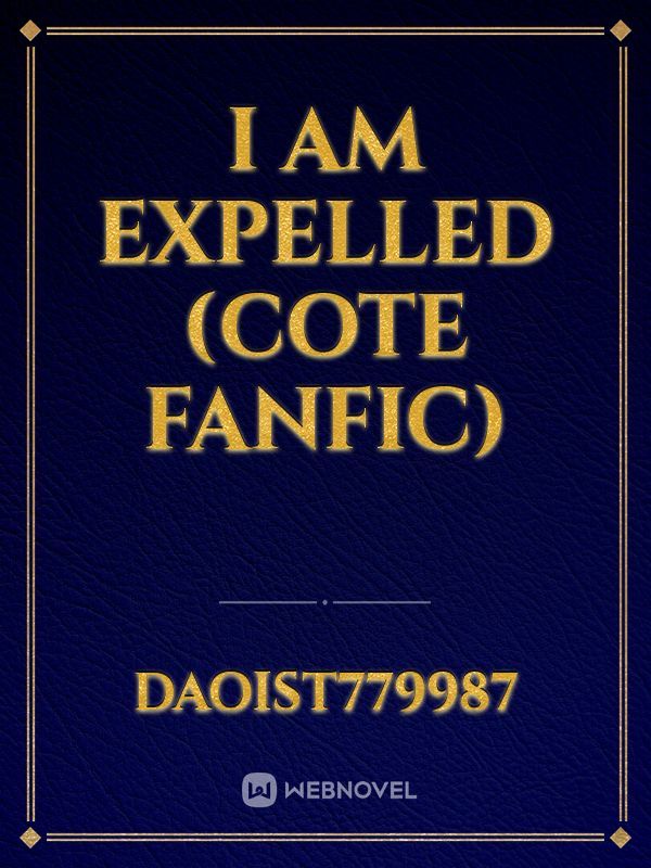 I am Expelled (COTE Fanfic)