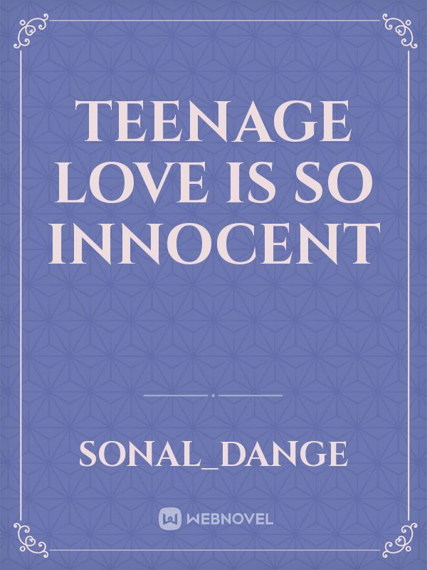 Teenage love is so innocent