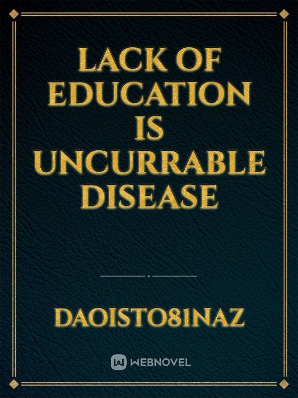Lack of education is uncurrable disease