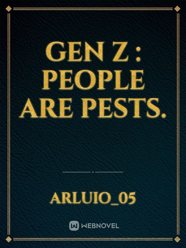 Gen Z : People are pests.