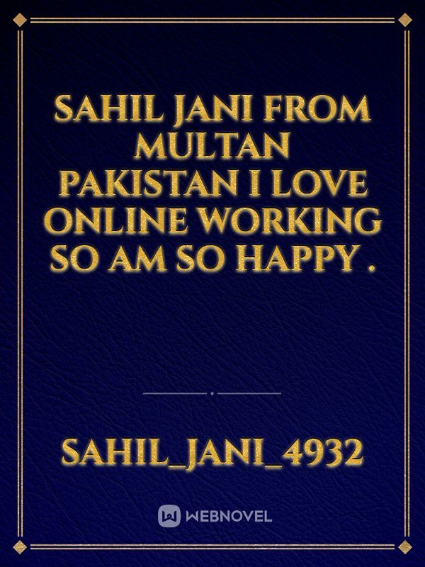 Sahil Jani From Multan Pakistan i love online working so am so happy .