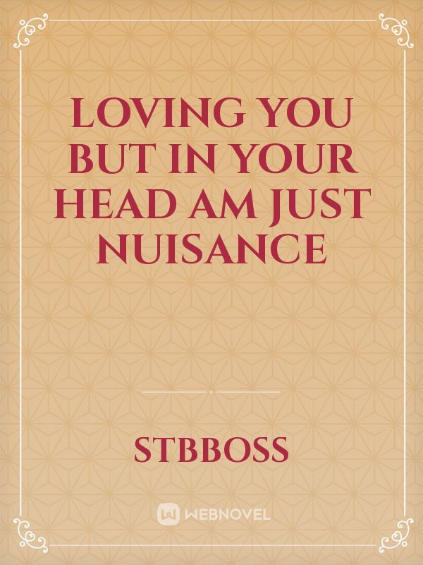 Loving you but in your head am just nuisance