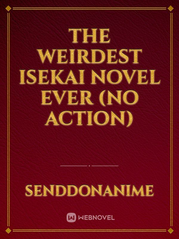 The Weirdest Isekai Novel Ever (No action)