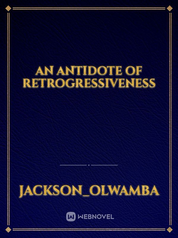 An antidote of retrogressiveness