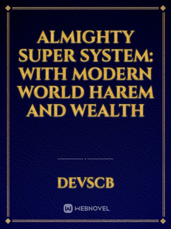 Almighty Super System: with modern world harem and wealth