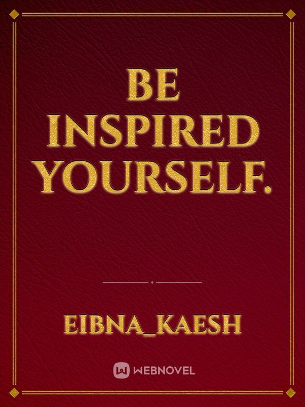 Be Inspired Yourself.