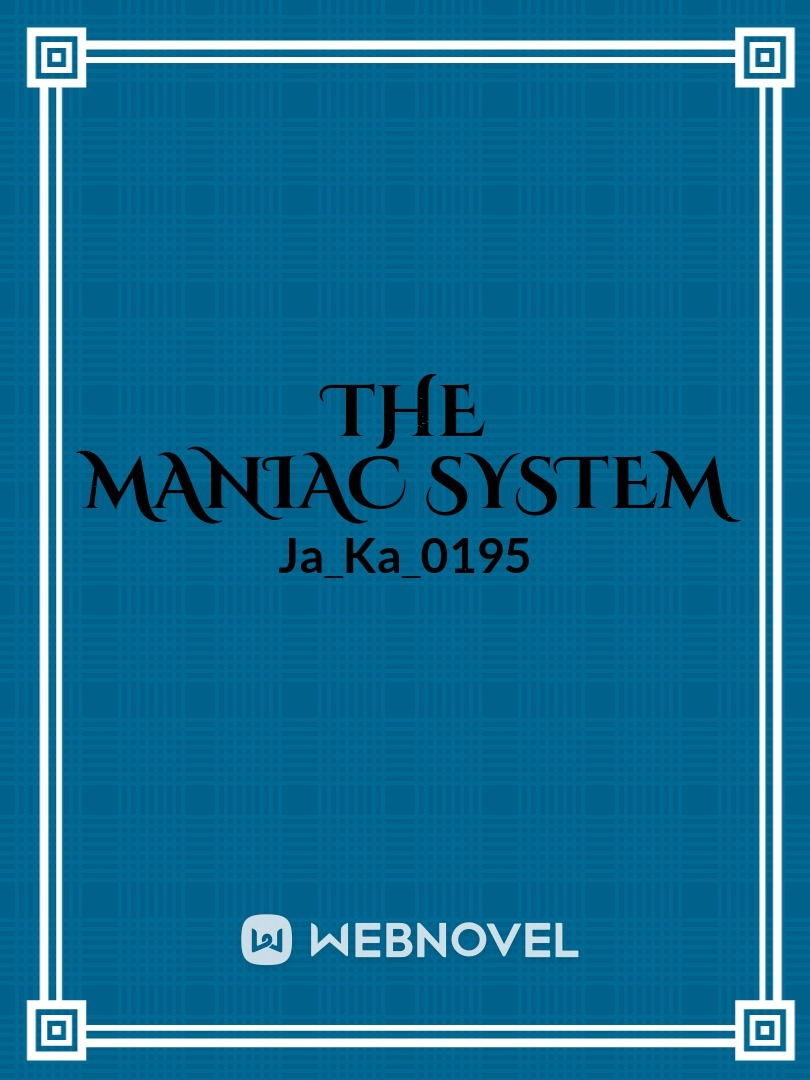 The maniac system