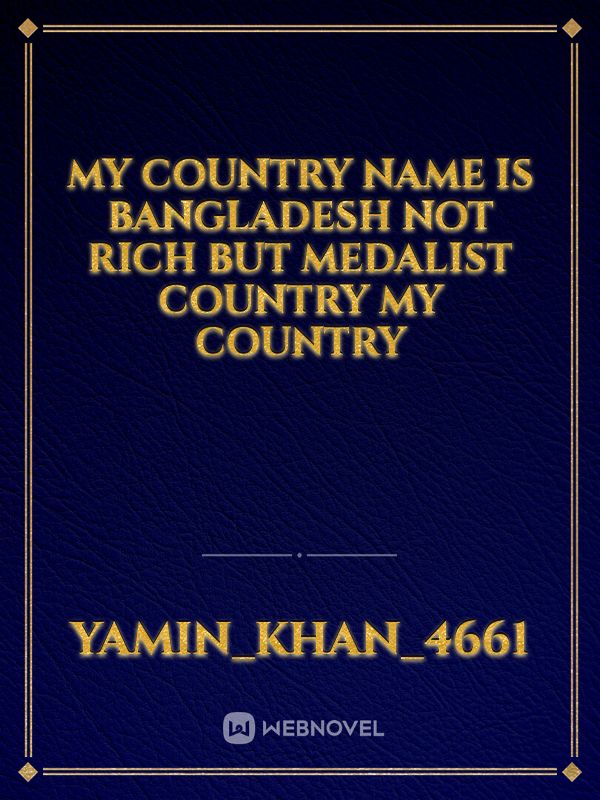 My country name is Bangladesh not rich but medalist country my country
