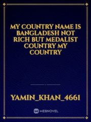 My country name is Bangladesh not rich but medalist country my country Book
