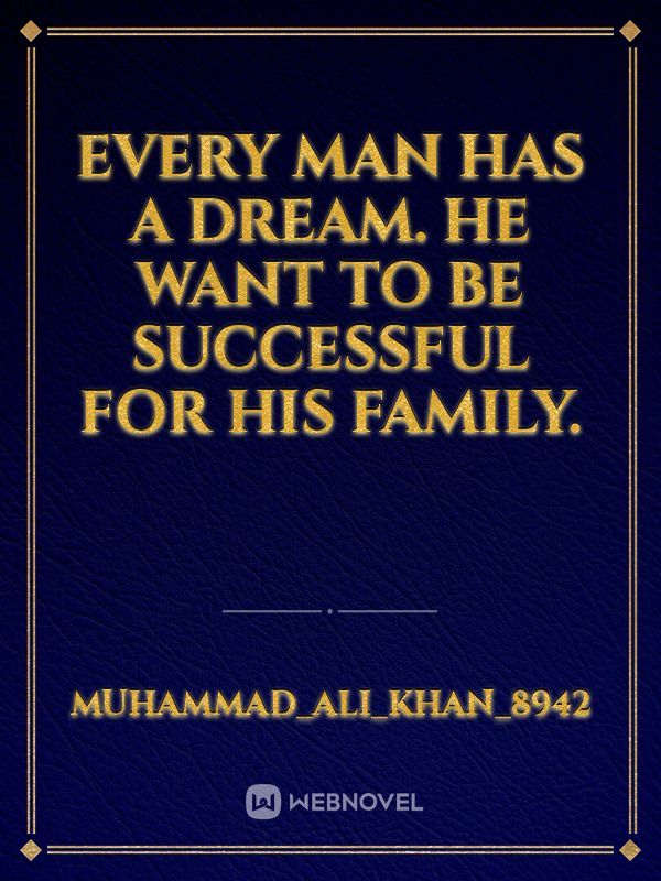 Read Every Man Has A Dream. He Want To Be Successful For His