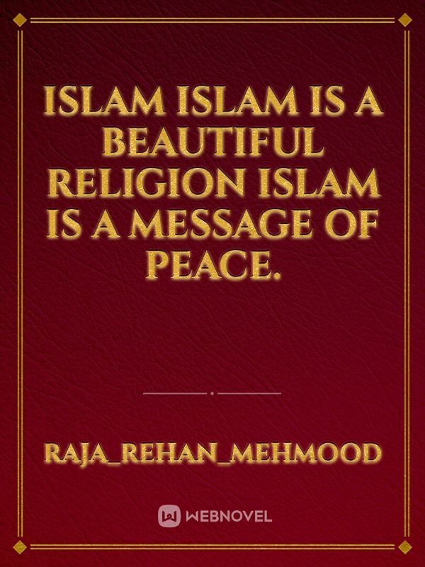 Islam 
Islam is a beautiful religion Islam is a message of peace.