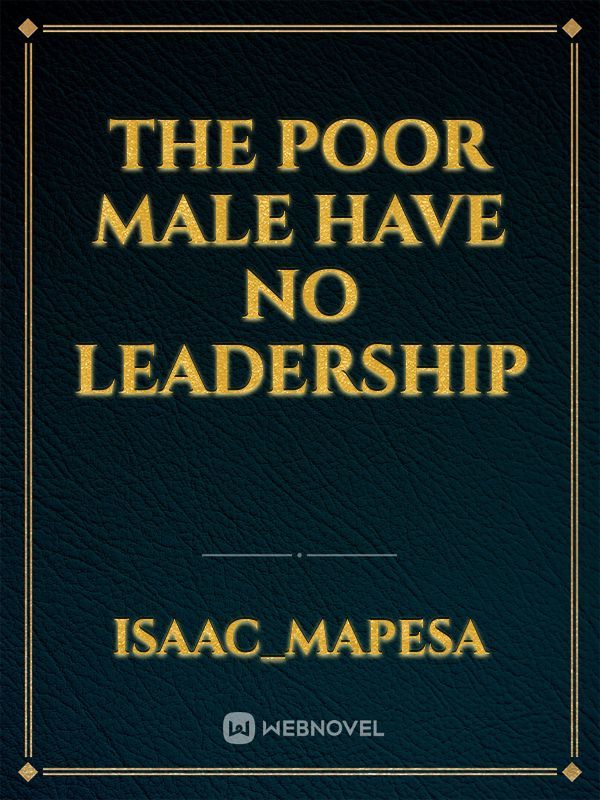 THE POOR MALE HAVE NO LEADERSHIP