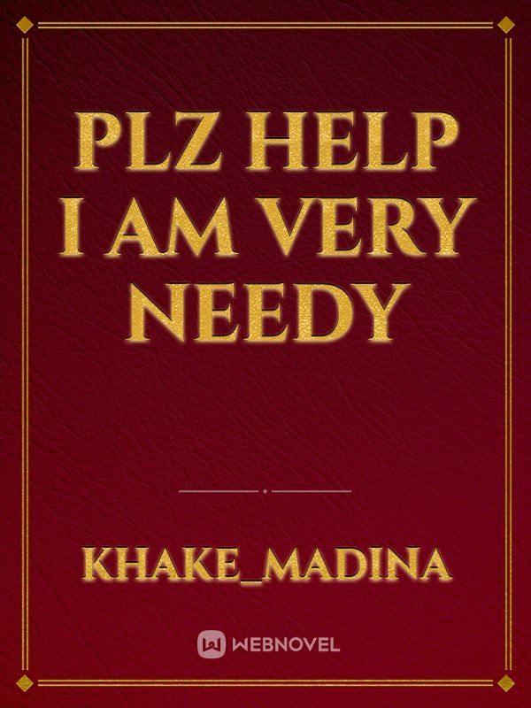 Plz Help i am very needy