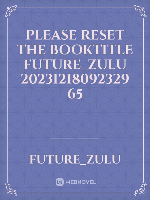 please reset the booktitle Future_Zulu 20231218092329 65