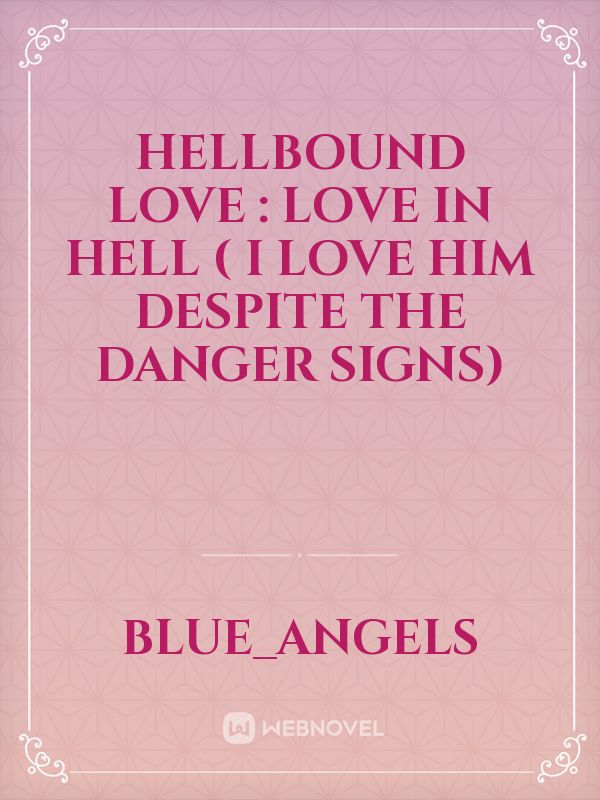 HELLBOUND LOVE : LOVE IN HELL
( I love him despite the danger signs) Book
