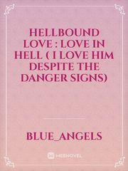 HELLBOUND LOVE : LOVE IN HELL
( I love him despite the danger signs) Book