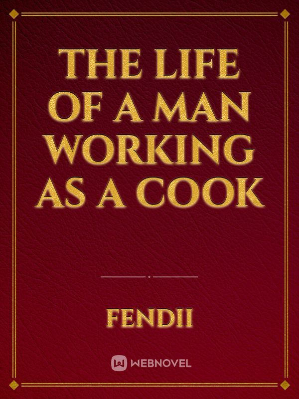 THE LIFE OF A MAN WORKING AS A COOK