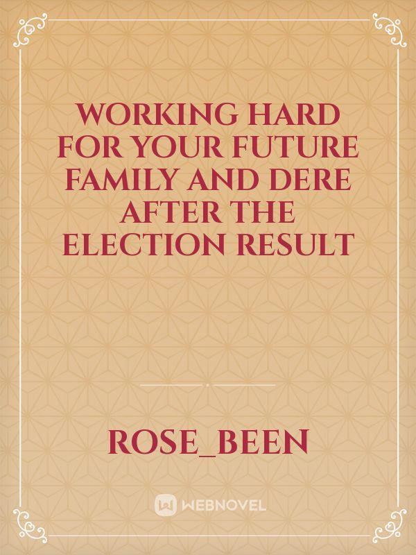 Working hard for your future family and dere after the election result