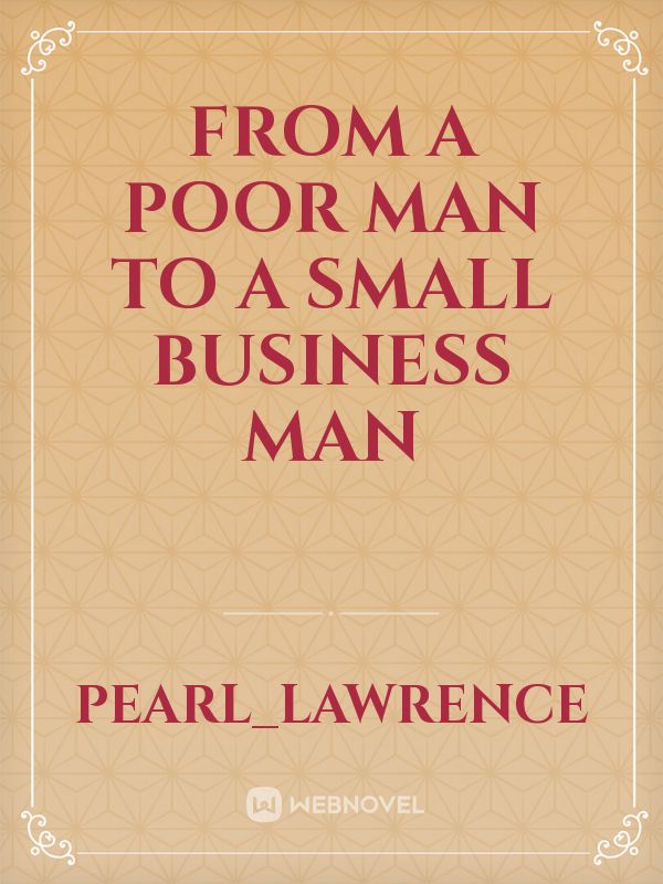 FROM A POOR MAN TO A SMALL BUSINESS MAN