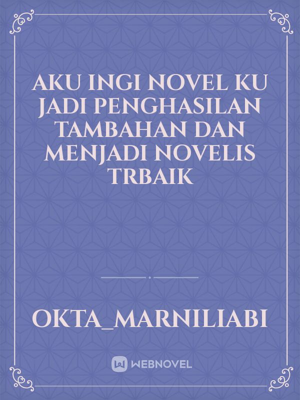 aku ingi novel ku jadi penghasilan tambahan dan menjadi novelis trbaik