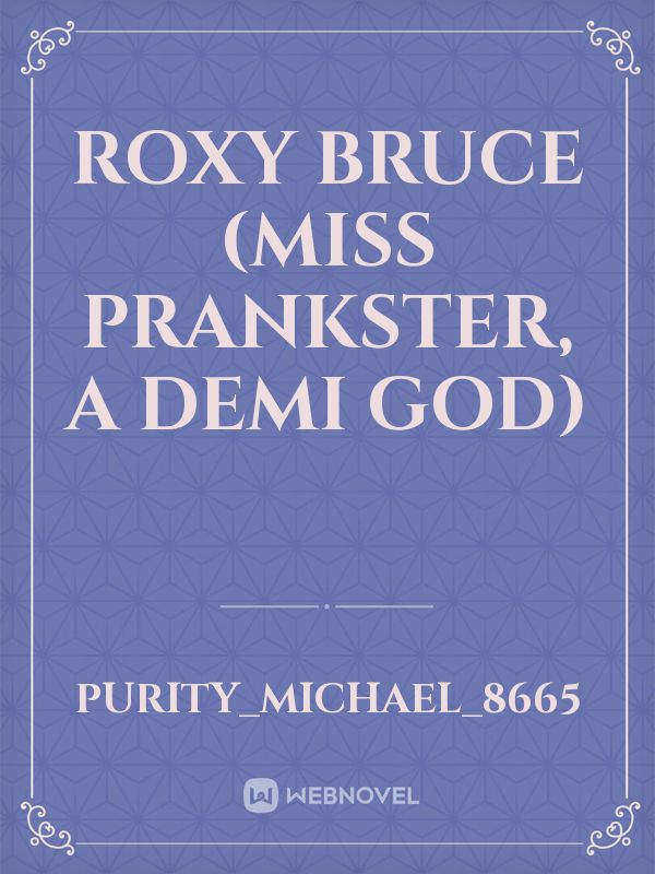 Roxy Bruce
(miss prankster, a Demi God) Book