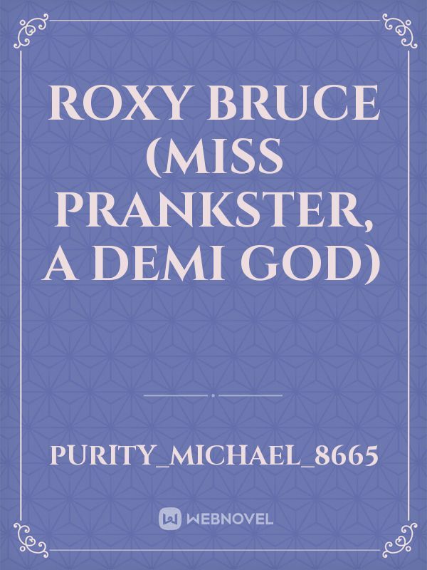 Roxy Bruce
(miss prankster, a Demi God)