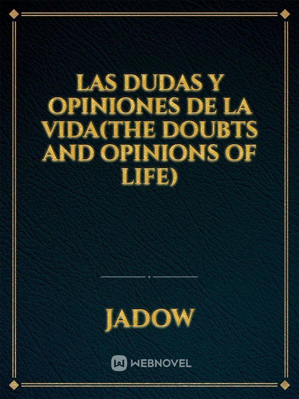Las dudas y opiniones de la vida(The doubts and opinions of life)