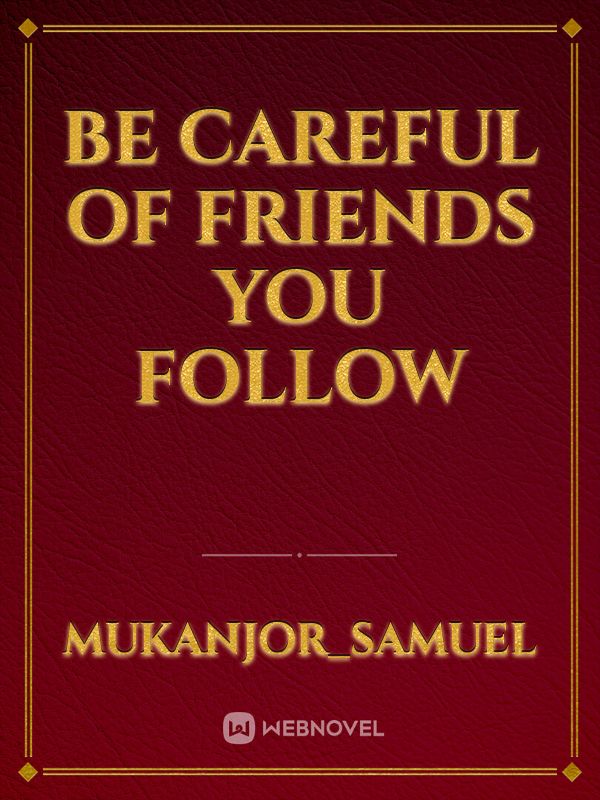 Be careful of friends you follow Book