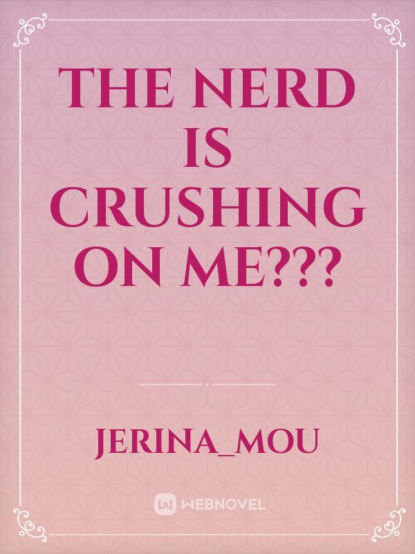 The Nerd is Crushing on me??? Book