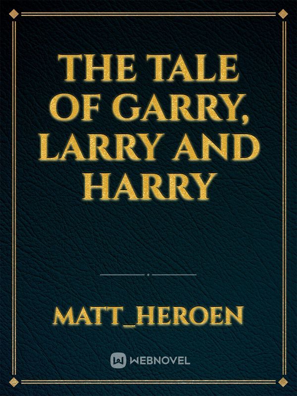 The Tale Of Garry, Larry and Harry