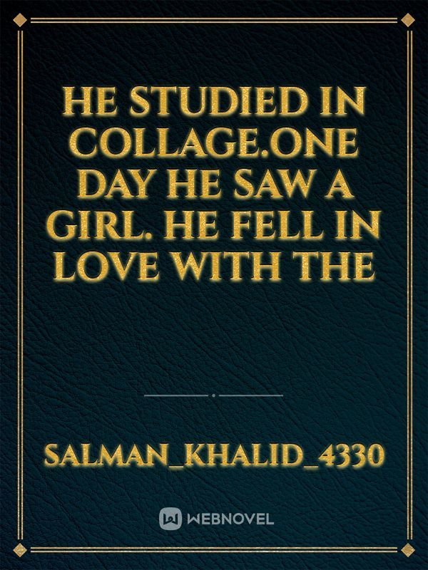 He studied in collage.One day he saw a girl.
He fell in love with the Book