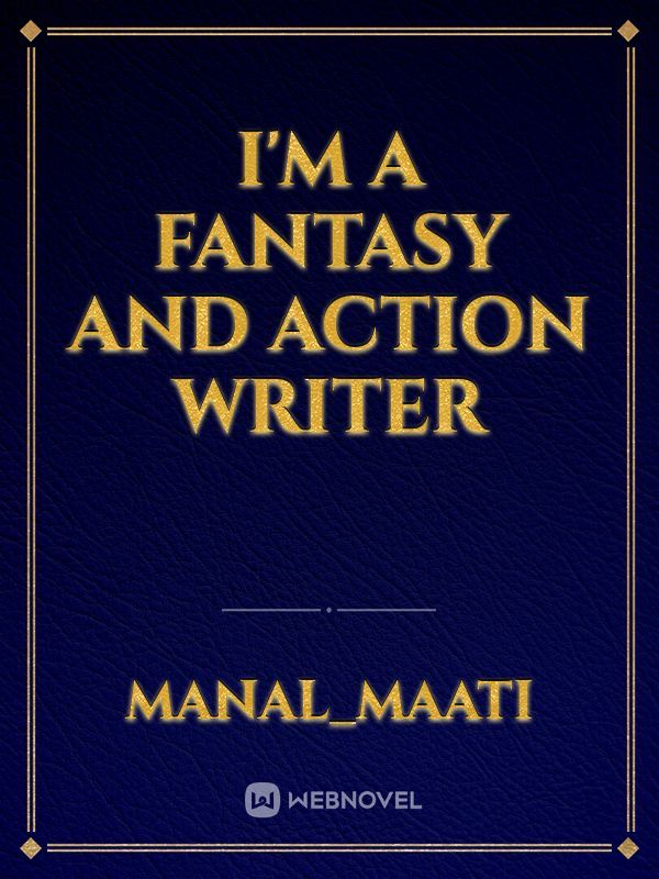 I'm a fantasy and action writer