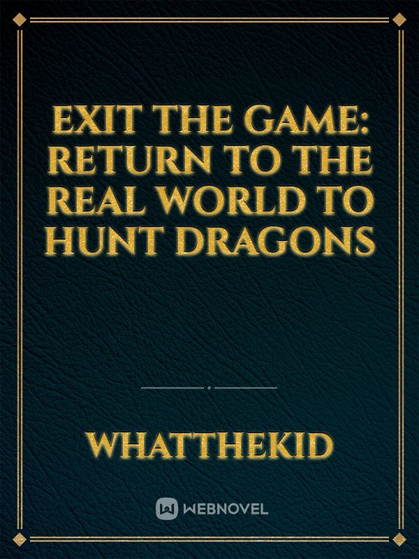 Exit the game: Return to the real world to hunt dragons