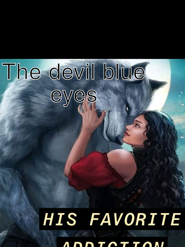 The devil blue eyes, his favorite addiction