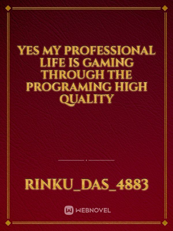 Yes My professional Life is Gaming through the programing High quality