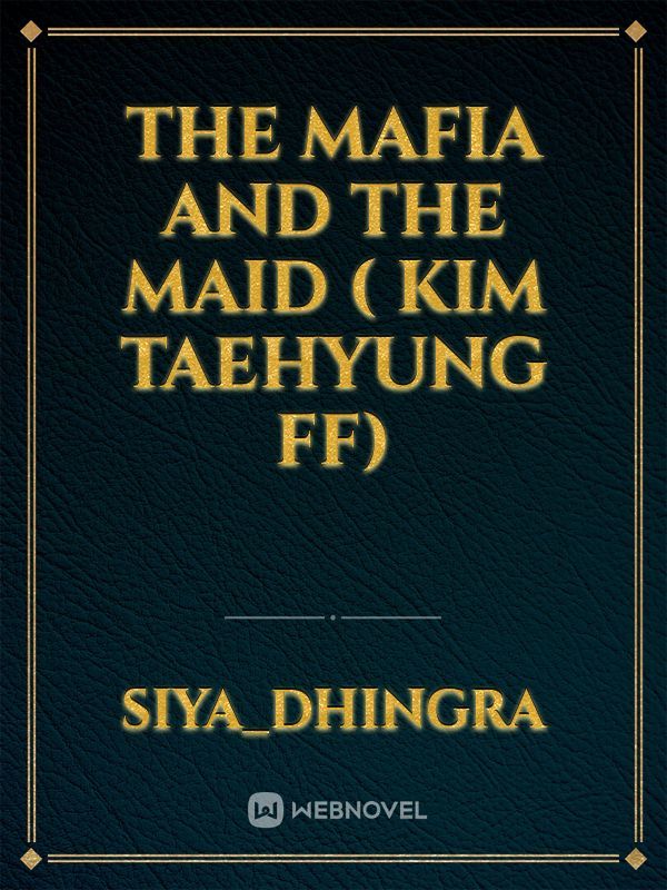 The Mafia and The maid  ( Kim TAEHYUNG FF)