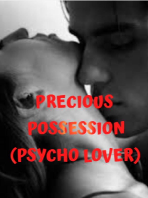 PRECIOUS POSSESSION ( PSYCHOTIC OBSESSIVE LOVE )