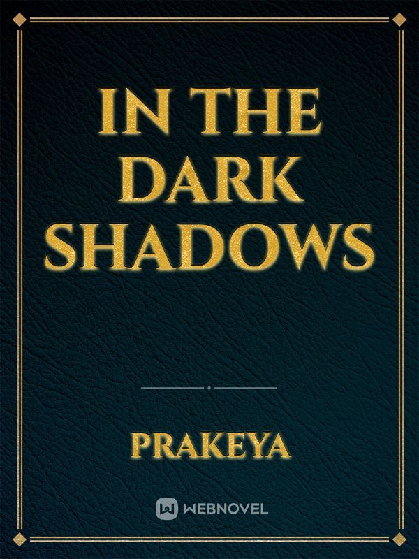In the dark shadows