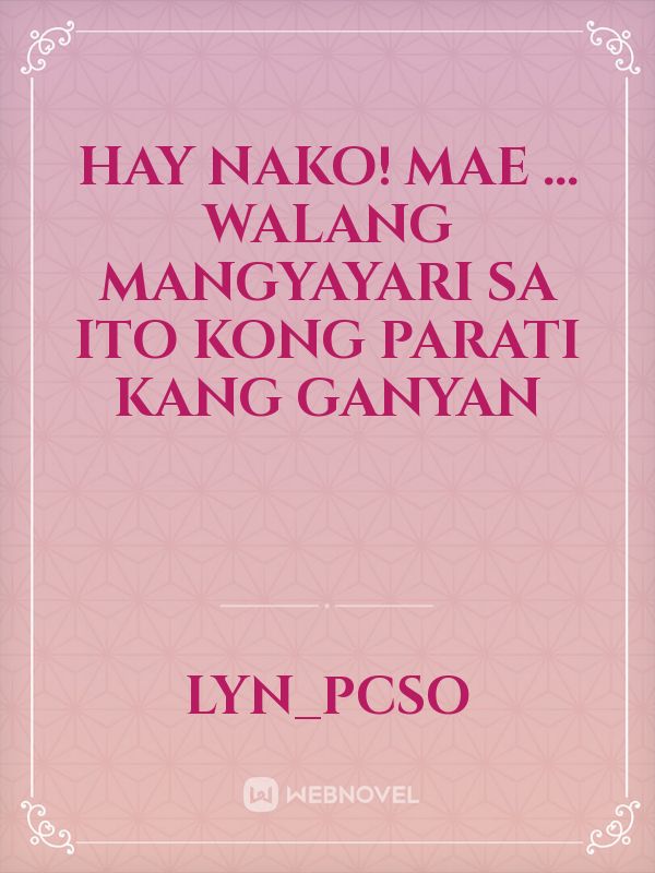 hay Nako!    mae ... walang mangyayari sa  ito Kong parati kang ganyan Book